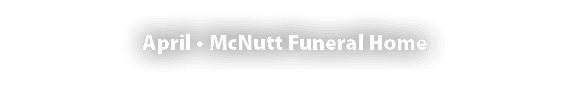 April • McNutt Funeral Home 