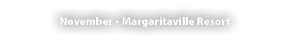 November • Margaritaville Resort 