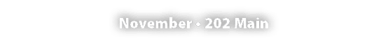 November • 202 Main 