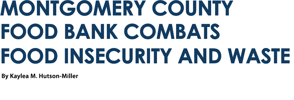 Montgomery County Food Bank Combats Food Insecurity and Waste By Kaylea M. Hutson Miller 