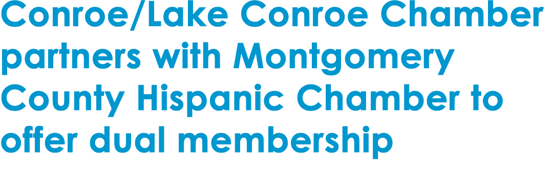 Conroe/Lake Conroe Chamber partners with Montgomery County Hispanic Chamber to offer dual membership