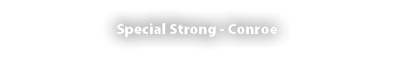 Special Strong Conroe