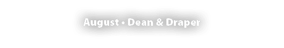 August • Dean & Draper
