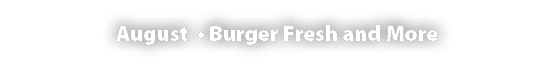 August • Burger Fresh and More