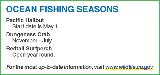OCEAN FISHING SEASONS Pacific Halibut Start date is May 1. Dungeness Crab November July Redtail Surfperch Open year r...
