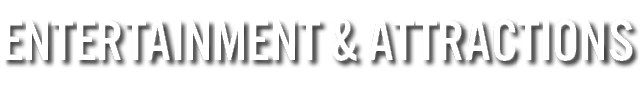 ENTERTAINMENT & ATTRACTIONS