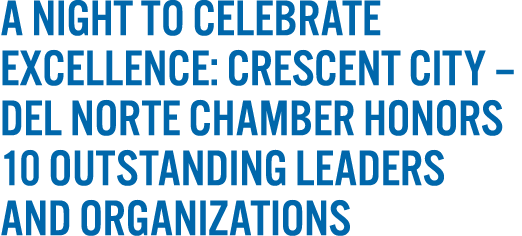 A Night to Celebrate Excellence: Crescent City – Del Norte Chamber Honors 10 Outstanding Leaders and Organizations 