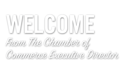 Welcome From The Chamber of Commerce Executive Director
