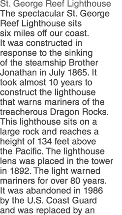 St. George Reef Lighthouse The spectacular St. George Reef Lighthouse sits six miles off our coast. It was constructe...