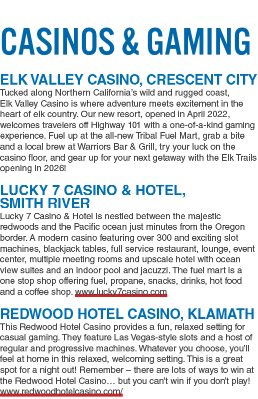 Casinos & Gaming ELK VALLEY CASINO, CRESCENT CITY Tucked along Northern California’s wild and rugged coast, Elk Valle...