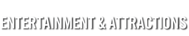 ENTERTAINMENT & ATTRACTIONS