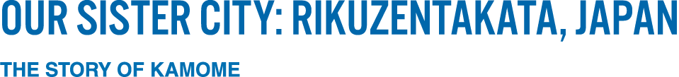 Our Sister City: Rikuzentakata, Japan THE STORY OF KAMOME