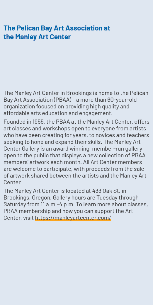 The Pelican Bay Art Association at the Manley Art Center The Manley Art Center in Brookings is home to the Pelican Ba...