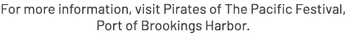 For more information, visit Pirates of The Pacific Festival, Port of Brookings Harbor.
