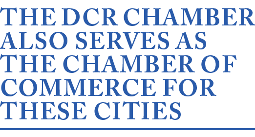 The DCR Chamber also serves as the Chamber of Commerce for these cities 