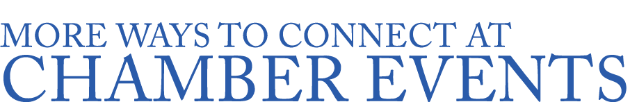 MORE WAYS TO CONNECT AT CHAMBER EVENTS