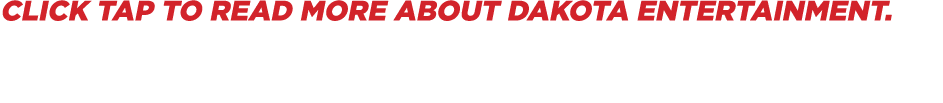 click tap to Read more about Dakota ENterTainment.