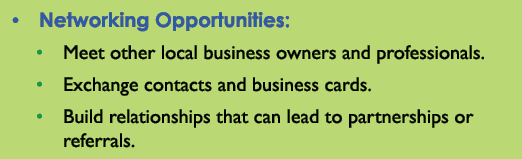 • Networking Opportunities: • Meet other local business owners and professionals. • Exchange contacts and business ca...
