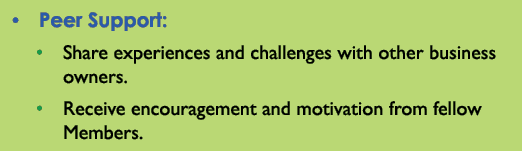 • Peer Support: • Share experiences and challenges with other business owners. • Receive encouragement and motivation...