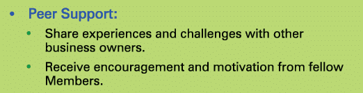 • Peer Support: • Share experiences and challenges with other business owners. • Receive encouragement and motivation...