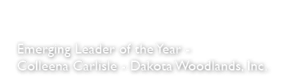 Emerging Leader of the Year Colleena Carlisle Dakota Woodlands, Inc.
