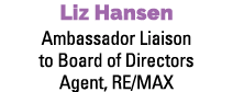 Liz Hansen Ambassador Liaison to Board of Directors Agent, RE/MAX
