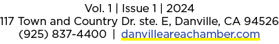 Vol. 1 | Issue 1 | 2024 117 Town and Country Dr. ste. E, Danville, CA 94526 (925) 837 4400 | danvilleareachamber.com