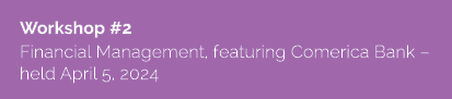 Workshop #2 Financial Management, featuring Comerica Bank – held April 5, 2024