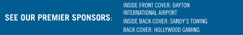 See our premier sponsors: INSIDE FRONT COVER:  DAYTON INTERNATIONAL AIRPORT INSIDE BACK COVER: SANDY S TOWING BACK CO   
