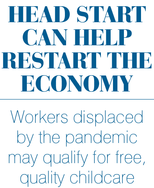 Head Start can help restart the economy Workers displaced by the pandemic may qualify for free, quality childcare