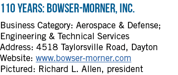 110 Years: Bowser-Morner, Inc  Business Category: Aerospace & Defense; Engineering & Technical Services Address: 4518   