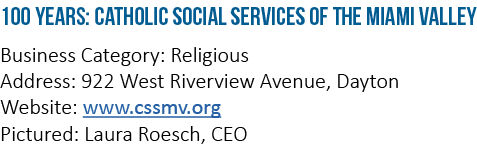 100 Years: Catholic Social Services of the Miami Valley Business Category: Religious Address: 922 West Riverview Aven   