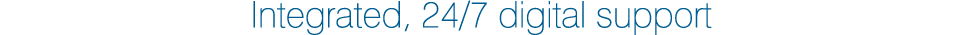 Integrated, 24/7 digital support