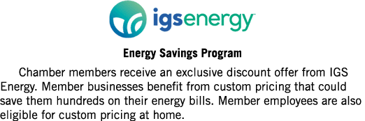 ￼ Energy Savings Program Chamber members receive an exclusive discount offer from IGS Energy. Member businesses benef...