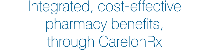 Integrated, cost effective pharmacy benefits, through CarelonRx