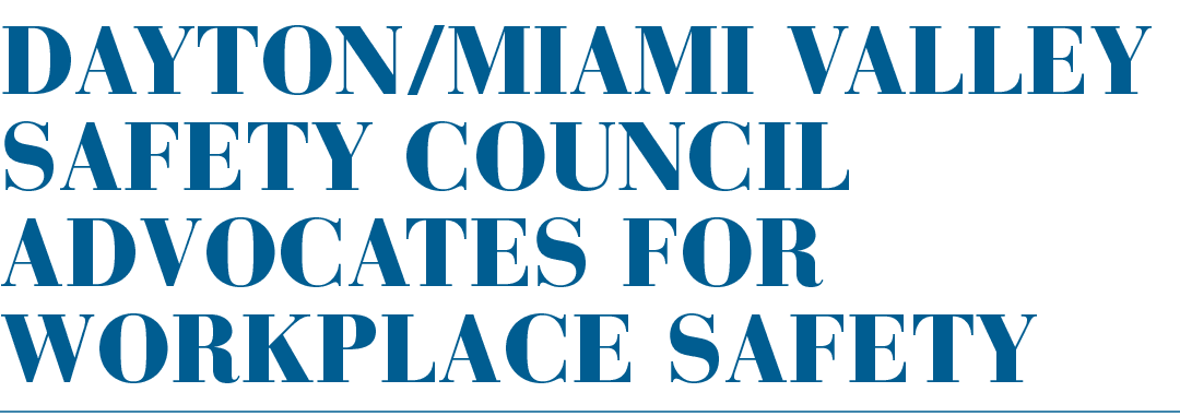 DAYTON/MIAMI VALLEY SAFETY COUNCIL ADVOCATES FOR WORKPLACE SAFETY