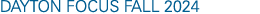 DAYTON FOCUS FALL 2024