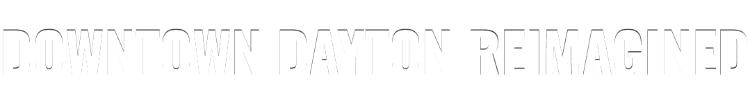 DOWNTOWN DAYTON REIMAGINED