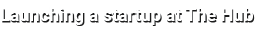 Launching a startup at The Hub