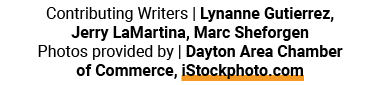 Contributing Writers | Lynanne Gutierrez, Jerry LaMartina, Marc Sheforgen Photos provided by | Dayton Area Chamber of...