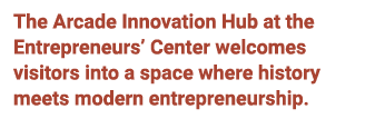 The Arcade Innovation Hub at the Entrepreneurs’ Center welcomes visitors into a space where history meets modern entr...