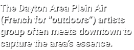 The Dayton Area Plein Air (French for “outdoors”) artists group often meets downtown to capture the area’s essence.