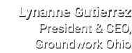 Lynanne Gutierrez President & CEO, Groundwork Ohio