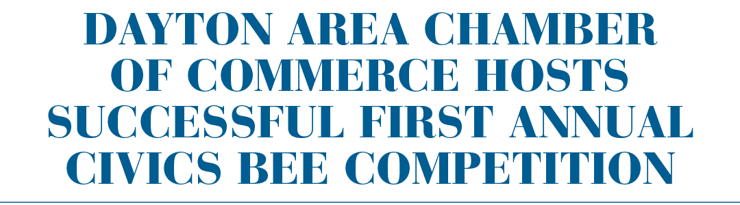 DAYTON AREA CHAMBER OF COMMERCE HOSTS SUCCESSFUL FIRST ANNUAL CIVICS BEE COMPETITION