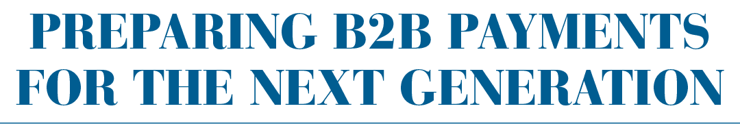 Preparing B2B Payments for the Next Generation