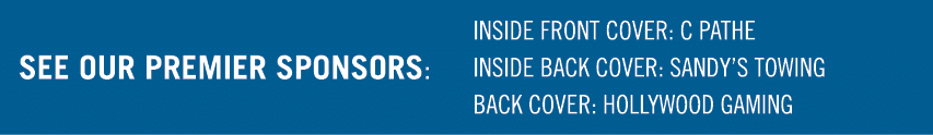 See our premier sponsors: INSIDE FRONT COVER: C PATHE INSIDE BACK COVER: SANDY S TOWING BACK COVER: HOLLYWOOD GAMING
