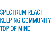  SPECTRUM REACH KEEPING COMMUNITY TOP OF MIND