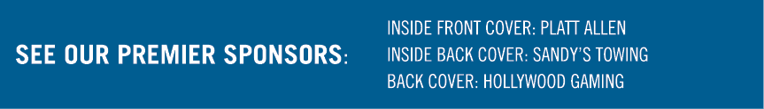 See our premier sponsors: ﻿﻿INSIDE FRONT COVER: ﻿﻿PLATT ALLEN INSIDE BACK COVER: SANDY’S TOWING BACK COVER: HOLLYWOOD...