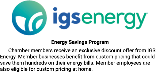 ￼ Energy Savings Program Chamber members receive an exclusive discount offer from IGS Energy. Member businesses benef...