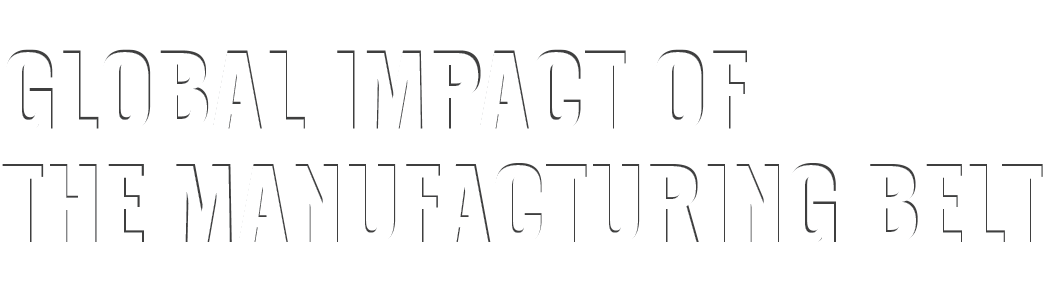 GLOBAL IMPACT OF THE MANUFACTURING BELT